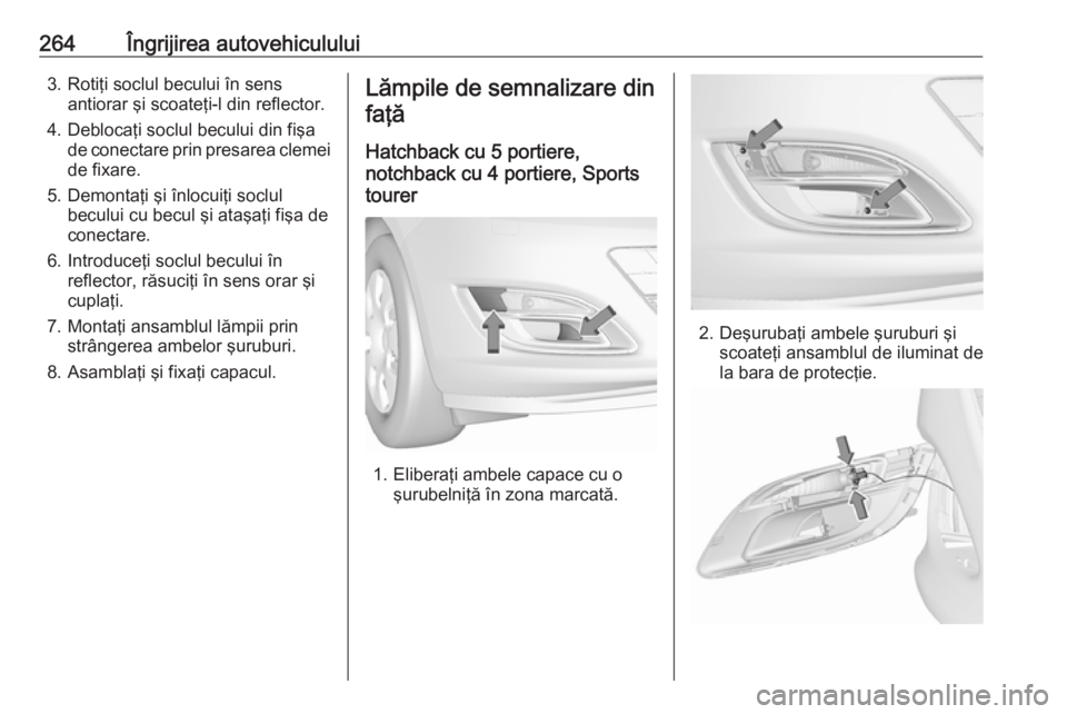 OPEL ASTRA J 2016.5  Manual de utilizare (in Romanian) 264Îngrijirea autovehiculului3. Rotiţi soclul becului în sensantiorar şi scoateţi-l din reflector.
4. Deblocaţi soclul becului din fişa de conectare prin presarea clemei
de fixare.
5. Demontaţ