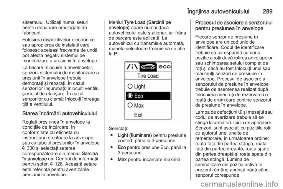 OPEL ASTRA J 2016.5 Manual de utilizare (in Romanian) Îngrijirea autovehiculului289sistemului. Utilizaţi numai seturi
pentru depanare omologate de
fabricant.
Folosirea dispozitivelor electronice
sau apropierea de instalaţii care
folosesc aceleaşi fre OPEL ASTRA J 2016.5 Manual de utilizare (in Romanian) Îngrijirea autovehiculului289sistemului. Utilizaţi numai seturi
pentru depanare omologate de
fabricant.
Folosirea dispozitivelor electronice
sau apropierea de instalaţii care
folosesc aceleaşi fre