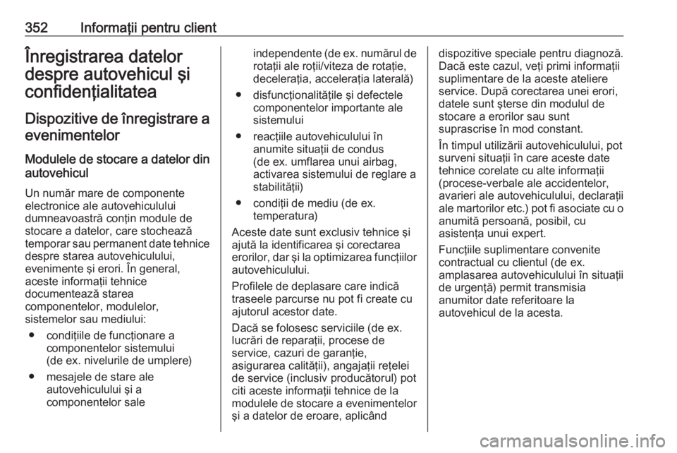 OPEL ASTRA J 2016.5 Manual de utilizare (in Romanian) 352Informaţii pentru clientÎnregistrarea datelor
despre autovehicul şi
confidenţialitatea
Dispozitive de înregistrare a evenimentelor
Modulele de stocare a datelor din
autovehicul
Un număr mare OPEL ASTRA J 2016.5 Manual de utilizare (in Romanian) 352Informaţii pentru clientÎnregistrarea datelor
despre autovehicul şi
confidenţialitatea
Dispozitive de înregistrare a evenimentelor
Modulele de stocare a datelor din
autovehicul
Un număr mare