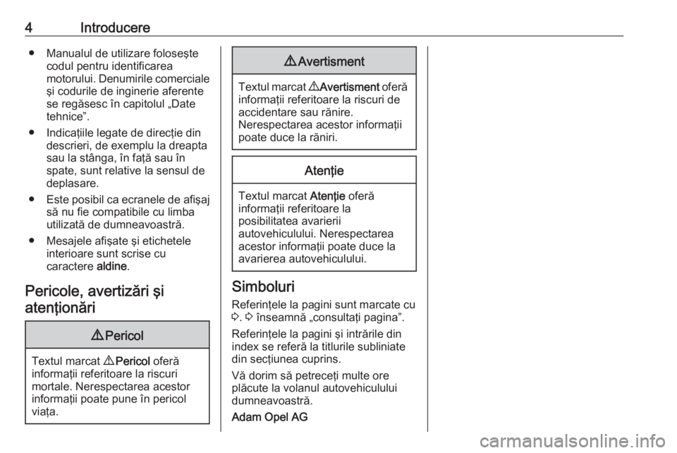OPEL ASTRA J 2016.5  Manual de utilizare (in Romanian) 4Introducere● Manualul de utilizare foloseştecodul pentru identificarea
motorului. Denumirile comerciale
şi codurile de inginerie aferente
se regăsesc în capitolul „Date
tehnice”.
● Indica