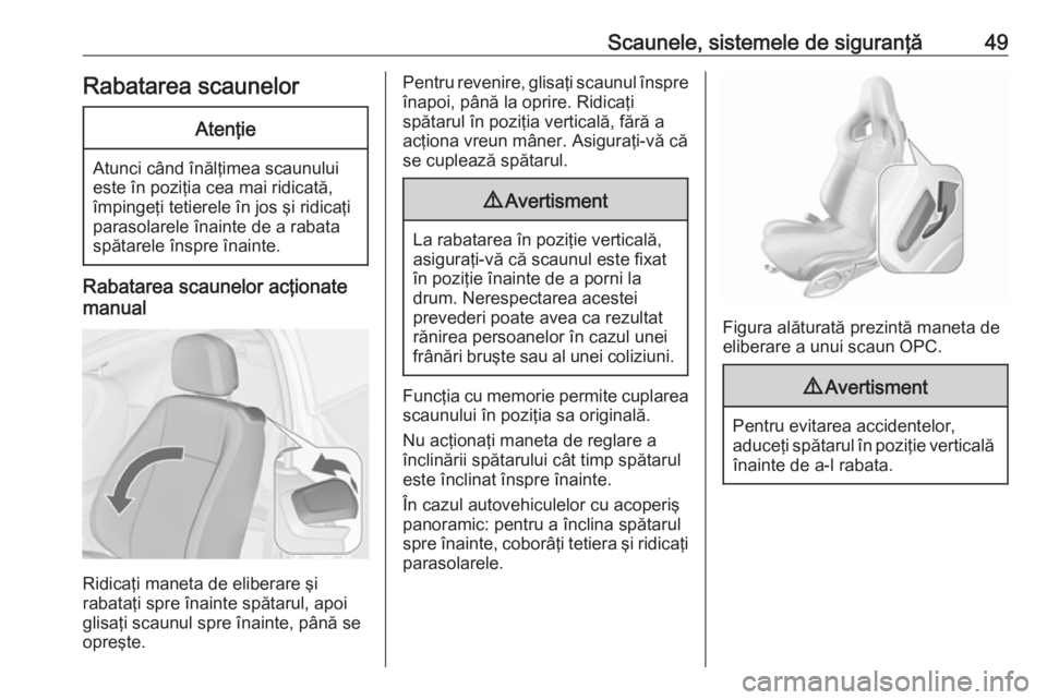 OPEL ASTRA J 2016.5 Manual de utilizare (in Romanian) Scaunele, sistemele de siguranţă49Rabatarea scaunelorAtenţie
Atunci când înălţimea scaunului
este în poziţia cea mai ridicată,
împingeţi tetierele în jos şi ridicaţi
parasolarele înain OPEL ASTRA J 2016.5 Manual de utilizare (in Romanian) Scaunele, sistemele de siguranţă49Rabatarea scaunelorAtenţie
Atunci când înălţimea scaunului
este în poziţia cea mai ridicată,
împingeţi tetierele în jos şi ridicaţi
parasolarele înain