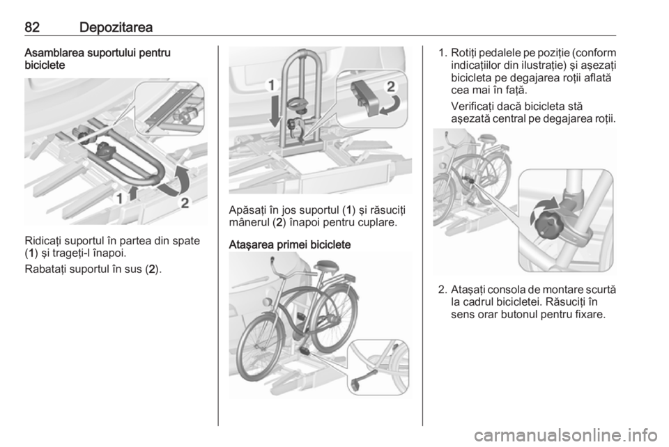 OPEL ASTRA J 2016.5 Manual de utilizare (in Romanian) 82DepozitareaAsamblarea suportului pentru
biciclete
Ridicaţi suportul în partea din spate
( 1 ) şi trageţi-l înapoi.
Rabataţi suportul în sus ( 2).
Apăsaţi în jos suportul ( 1) şi răsuciţ OPEL ASTRA J 2016.5 Manual de utilizare (in Romanian) 82DepozitareaAsamblarea suportului pentru
biciclete
Ridicaţi suportul în partea din spate
( 1 ) şi trageţi-l înapoi.
Rabataţi suportul în sus ( 2).
Apăsaţi în jos suportul ( 1) şi răsuciţ