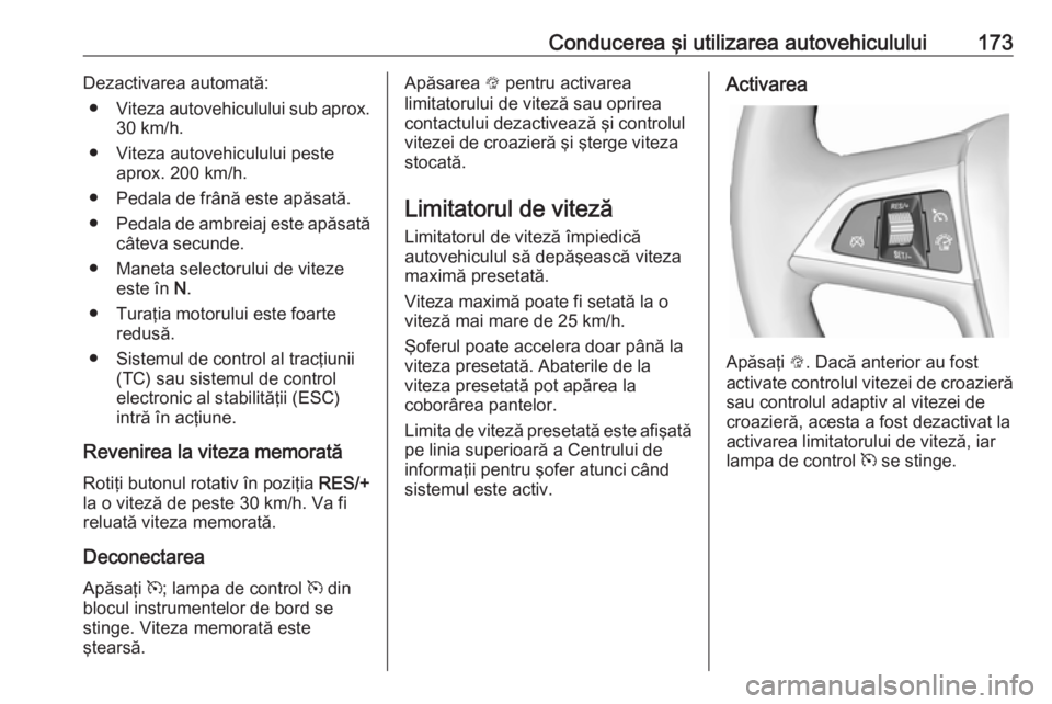 OPEL ASTRA J 2017 Manual de utilizare (in Romanian) Conducerea şi utilizarea autovehiculului173Dezactivarea automată:● Viteza autovehiculului sub aprox.
30 km/h.
● Viteza autovehiculului peste aprox. 200 km/h.
● Pedala de frână este apăsată OPEL ASTRA J 2017 Manual de utilizare (in Romanian) Conducerea şi utilizarea autovehiculului173Dezactivarea automată:● Viteza autovehiculului sub aprox.
30 km/h.
● Viteza autovehiculului peste aprox. 200 km/h.
● Pedala de frână este apăsată