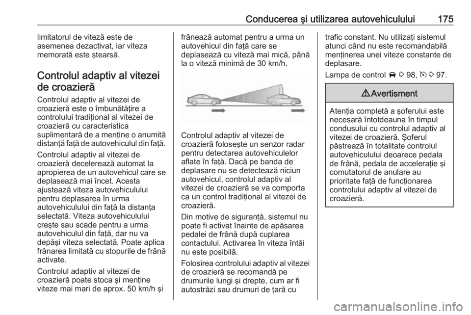 OPEL ASTRA J 2017 Manual de utilizare (in Romanian) Conducerea şi utilizarea autovehiculului175limitatorul de viteză este de
asemenea dezactivat, iar viteza
memorată este ştearsă.
Controlul adaptiv al vitezei de croazieră
Controlul adaptiv al vit OPEL ASTRA J 2017 Manual de utilizare (in Romanian) Conducerea şi utilizarea autovehiculului175limitatorul de viteză este de
asemenea dezactivat, iar viteza
memorată este ştearsă.
Controlul adaptiv al vitezei de croazieră
Controlul adaptiv al vit