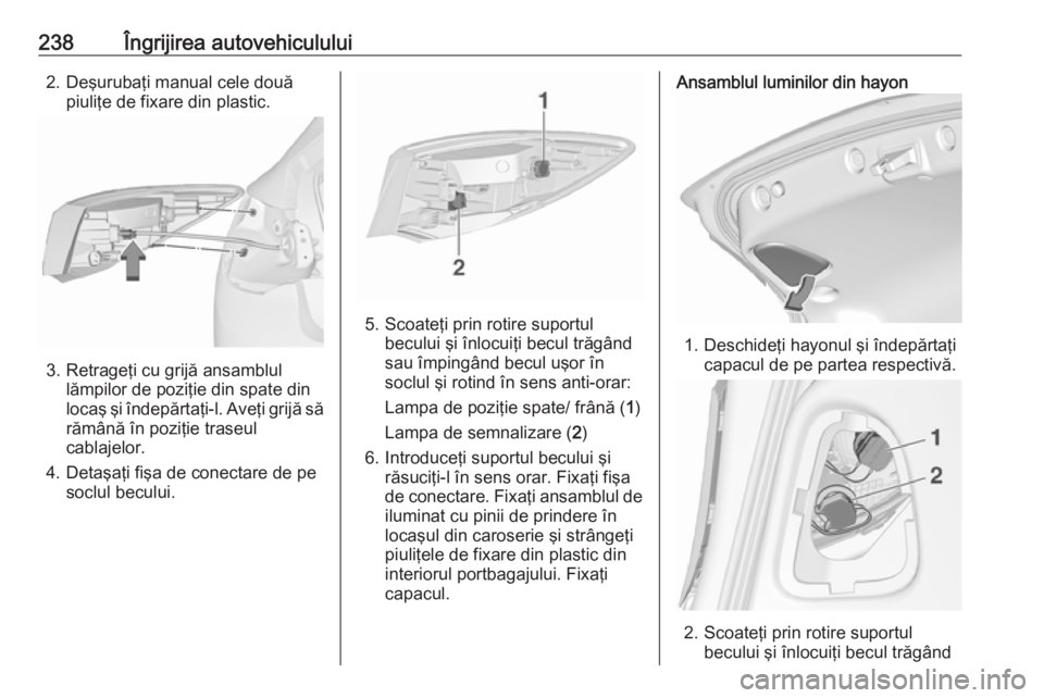 OPEL ASTRA J 2017 Manual de utilizare (in Romanian) 238Îngrijirea autovehiculului2. Deşurubaţi manual cele douăpiuliţe de fixare din plastic.
3. Retrageţi cu grijă ansamblul lămpilor de poziţie din spate din
locaş şi îndepărtaţi-l. Aveţi OPEL ASTRA J 2017 Manual de utilizare (in Romanian) 238Îngrijirea autovehiculului2. Deşurubaţi manual cele douăpiuliţe de fixare din plastic.
3. Retrageţi cu grijă ansamblul lămpilor de poziţie din spate din
locaş şi îndepărtaţi-l. Aveţi