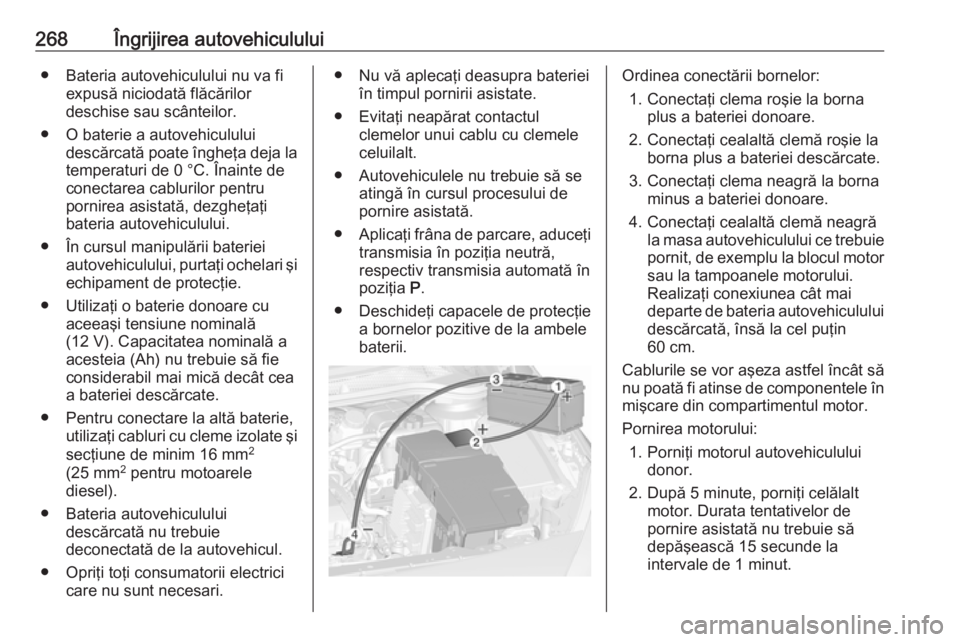 OPEL ASTRA J 2017 Manual de utilizare (in Romanian) 268Îngrijirea autovehiculului● Bateria autovehiculului nu va fiexpusă niciodată flăcărilor
deschise sau scânteilor.
● O baterie a autovehiculului descărcată poate îngheţa deja latemperat OPEL ASTRA J 2017 Manual de utilizare (in Romanian) 268Îngrijirea autovehiculului● Bateria autovehiculului nu va fiexpusă niciodată flăcărilor
deschise sau scânteilor.
● O baterie a autovehiculului descărcată poate îngheţa deja latemperat