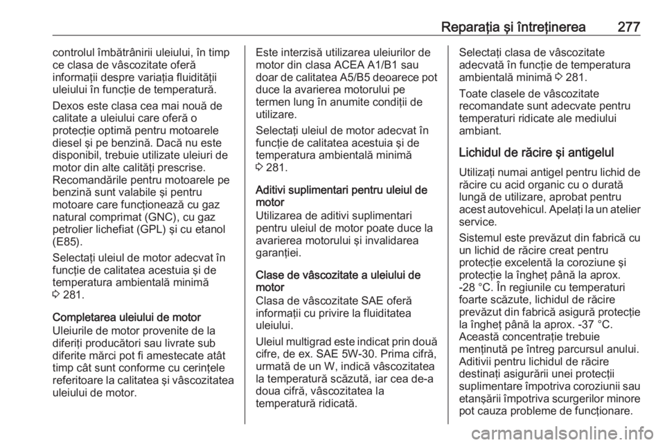 OPEL ASTRA J 2017 Manual de utilizare (in Romanian) Reparaţia şi întreţinerea277controlul îmbătrânirii uleiului, în timp
ce clasa de vâscozitate oferă
informaţii despre variaţia fluidităţii
uleiului în funcţie de temperatură.
Dexos est OPEL ASTRA J 2017 Manual de utilizare (in Romanian) Reparaţia şi întreţinerea277controlul îmbătrânirii uleiului, în timp
ce clasa de vâscozitate oferă
informaţii despre variaţia fluidităţii
uleiului în funcţie de temperatură.
Dexos est