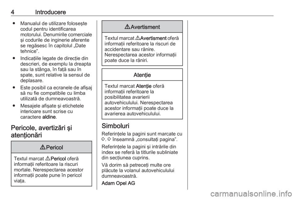 OPEL ASTRA J 2017 Manual de utilizare (in Romanian) 4Introducere● Manualul de utilizare foloseştecodul pentru identificarea
motorului. Denumirile comerciale
şi codurile de inginerie aferente
se regăsesc în capitolul „Date
tehnice”.
● Indica OPEL ASTRA J 2017 Manual de utilizare (in Romanian) 4Introducere● Manualul de utilizare foloseştecodul pentru identificarea
motorului. Denumirile comerciale
şi codurile de inginerie aferente
se regăsesc în capitolul „Date
tehnice”.
● Indica