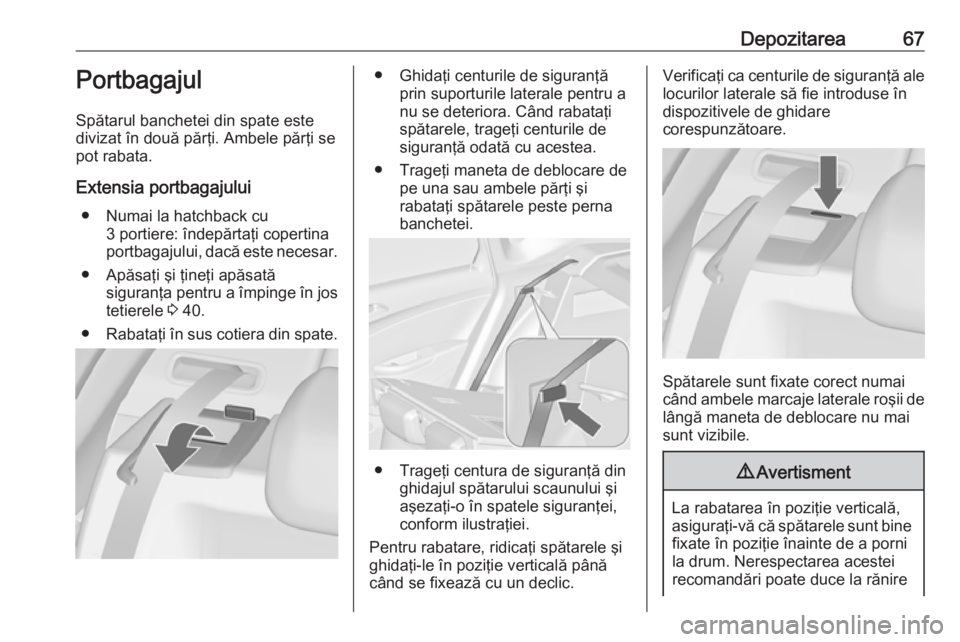 OPEL ASTRA J 2017 Manual de utilizare (in Romanian) Depozitarea67Portbagajul
Spătarul banchetei din spate este
divizat în două părţi. Ambele părţi se
pot rabata.
Extensia portbagajului ● Numai la hatchback cu 3 portiere: îndepărtaţi coperti OPEL ASTRA J 2017 Manual de utilizare (in Romanian) Depozitarea67Portbagajul
Spătarul banchetei din spate este
divizat în două părţi. Ambele părţi se
pot rabata.
Extensia portbagajului ● Numai la hatchback cu 3 portiere: îndepărtaţi coperti