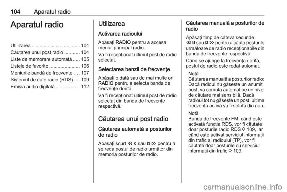 OPEL ASTRA J 2018 Manual pentru sistemul Infotainment (in Romanian) 104Aparatul radioAparatul radioUtilizarea.................................... 104
Căutarea unui post radio ...........104
Liste de memorare automată .....105
Listele de favorite .................... OPEL ASTRA J 2018 Manual pentru sistemul Infotainment (in Romanian) 104Aparatul radioAparatul radioUtilizarea.................................... 104
Căutarea unui post radio ...........104
Liste de memorare automată .....105
Listele de favorite ....................