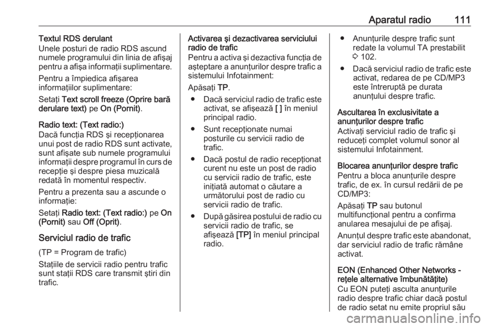 OPEL ASTRA J 2018 Manual pentru sistemul Infotainment (in Romanian) Aparatul radio111Textul RDS derulant
Unele posturi de radio RDS ascund
numele programului din linia de afişaj
pentru a afişa informaţii suplimentare.
Pentru a împiedica afişarea
informaţiilor su OPEL ASTRA J 2018 Manual pentru sistemul Infotainment (in Romanian) Aparatul radio111Textul RDS derulant
Unele posturi de radio RDS ascund
numele programului din linia de afişaj
pentru a afişa informaţii suplimentare.
Pentru a împiedica afişarea
informaţiilor su