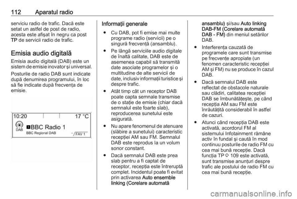 OPEL ASTRA J 2018 Manual pentru sistemul Infotainment (in Romanian) 112Aparatul radioserviciu radio de trafic. Dacă este
setat un astfel de post de radio,
acesta este afişat în negru ca post
TP de servicii radio de trafic.
Emisia audio digitală Emisia audio digit OPEL ASTRA J 2018 Manual pentru sistemul Infotainment (in Romanian) 112Aparatul radioserviciu radio de trafic. Dacă este
setat un astfel de post de radio,
acesta este afişat în negru ca post
TP de servicii radio de trafic.
Emisia audio digitală Emisia audio digit