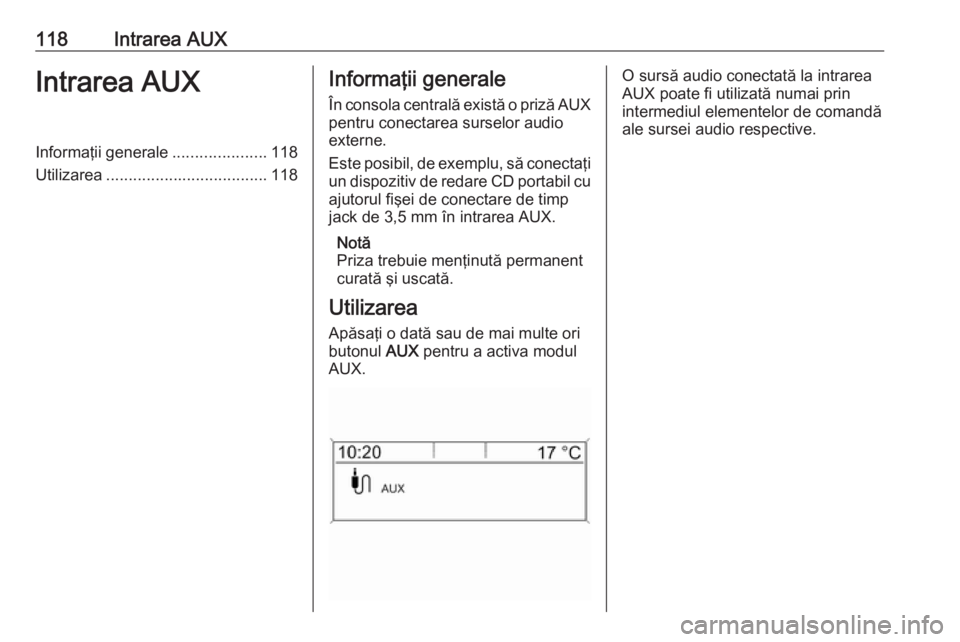 OPEL ASTRA J 2018 Manual pentru sistemul Infotainment (in Romanian) 118Intrarea AUXIntrarea AUXInformaţii generale.....................118
Utilizarea .................................... 118Informaţii generale
În consola centrală există o priză AUX
pentru conect OPEL ASTRA J 2018 Manual pentru sistemul Infotainment (in Romanian) 118Intrarea AUXIntrarea AUXInformaţii generale.....................118
Utilizarea .................................... 118Informaţii generale
În consola centrală există o priză AUX
pentru conect