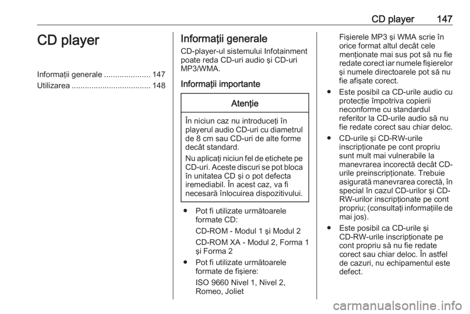 OPEL ASTRA J 2018 Manual pentru sistemul Infotainment (in Romanian) CD player147CD playerInformaţii generale.....................147
Utilizarea .................................... 148Informaţii generale
CD-player-ul sistemului Infotainment
poate reda CD-uri audio OPEL ASTRA J 2018 Manual pentru sistemul Infotainment (in Romanian) CD player147CD playerInformaţii generale.....................147
Utilizarea .................................... 148Informaţii generale
CD-player-ul sistemului Infotainment
poate reda CD-uri audio