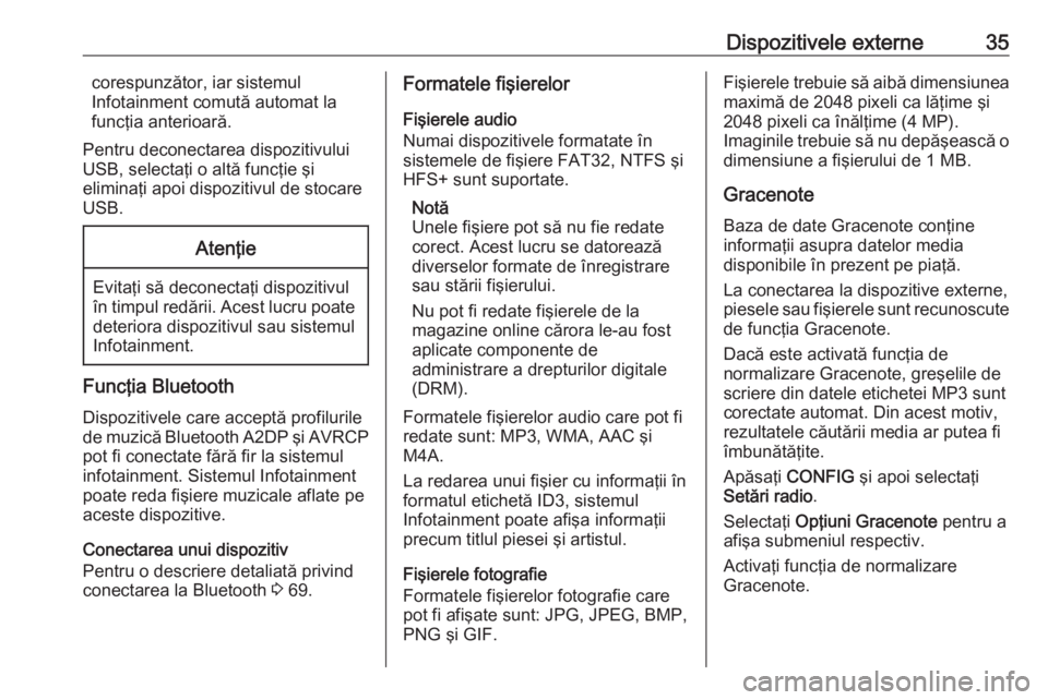 OPEL ASTRA J 2018 Manual pentru sistemul Infotainment (in Romanian) Dispozitivele externe35corespunzător, iar sistemul
Infotainment comută automat la
funcţia anterioară.
Pentru deconectarea dispozitivului
USB, selectaţi o altă funcţie şi
eliminaţi apoi dispoz OPEL ASTRA J 2018 Manual pentru sistemul Infotainment (in Romanian) Dispozitivele externe35corespunzător, iar sistemul
Infotainment comută automat la
funcţia anterioară.
Pentru deconectarea dispozitivului
USB, selectaţi o altă funcţie şi
eliminaţi apoi dispoz
