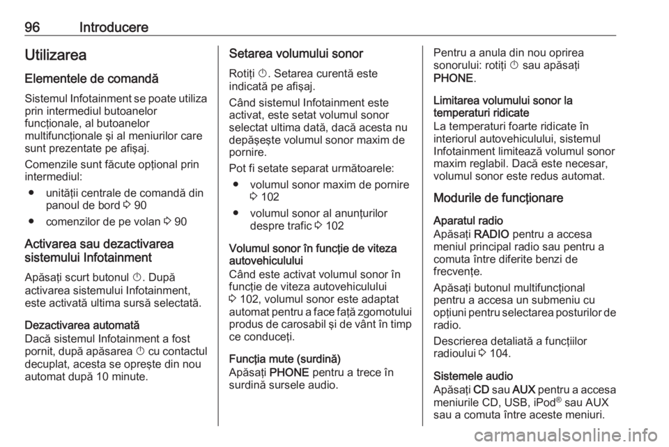 OPEL ASTRA J 2018 Manual pentru sistemul Infotainment (in Romanian) 96IntroducereUtilizareaElementele de comandăSistemul Infotainment se poate utiliza prin intermediul butoanelor
funcţionale, al butoanelor
multifuncţionale şi al meniurilor care
sunt prezentate pe OPEL ASTRA J 2018 Manual pentru sistemul Infotainment (in Romanian) 96IntroducereUtilizareaElementele de comandăSistemul Infotainment se poate utiliza prin intermediul butoanelor
funcţionale, al butoanelor
multifuncţionale şi al meniurilor care
sunt prezentate pe