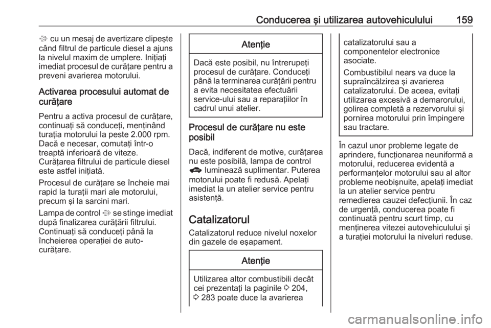 OPEL ASTRA J 2018 Manual de utilizare (in Romanian) Conducerea şi utilizarea autovehiculului159% cu un mesaj de avertizare clipeşte
când filtrul de particule diesel a ajuns
la nivelul maxim de umplere. Iniţiaţi
imediat procesul de curăţare pentr OPEL ASTRA J 2018 Manual de utilizare (in Romanian) Conducerea şi utilizarea autovehiculului159% cu un mesaj de avertizare clipeşte
când filtrul de particule diesel a ajuns
la nivelul maxim de umplere. Iniţiaţi
imediat procesul de curăţare pentr