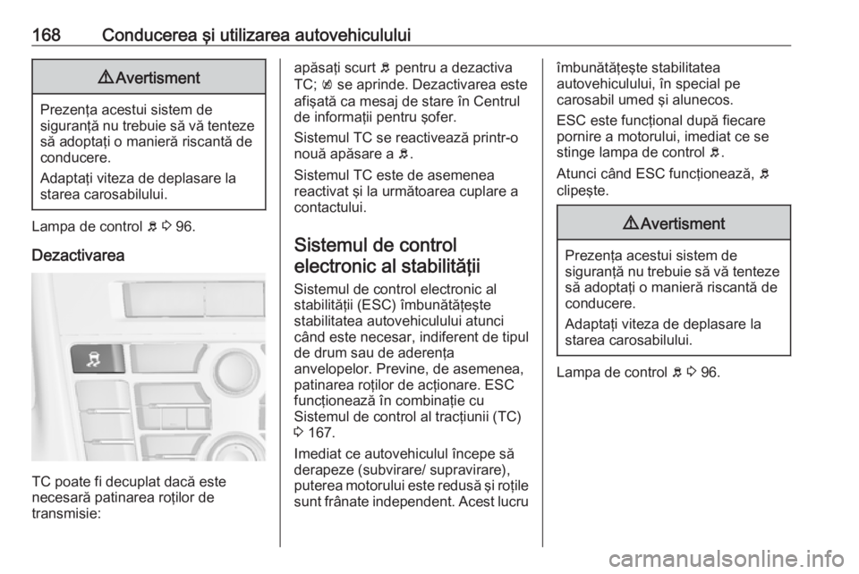 OPEL ASTRA J 2018 Manual de utilizare (in Romanian) 168Conducerea şi utilizarea autovehiculului9Avertisment
Prezenţa acestui sistem de
siguranţă nu trebuie să vă tenteze să adoptaţi o manieră riscantă de
conducere.
Adaptaţi viteza de deplasa OPEL ASTRA J 2018 Manual de utilizare (in Romanian) 168Conducerea şi utilizarea autovehiculului9Avertisment
Prezenţa acestui sistem de
siguranţă nu trebuie să vă tenteze să adoptaţi o manieră riscantă de
conducere.
Adaptaţi viteza de deplasa