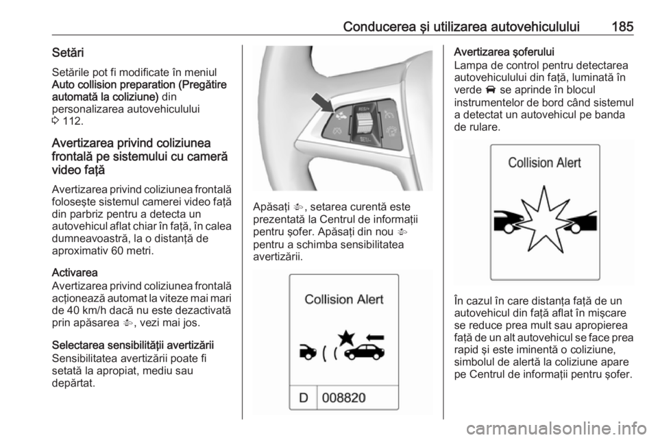 OPEL ASTRA J 2018 Manual de utilizare (in Romanian) Conducerea şi utilizarea autovehiculului185SetăriSetările pot fi modificate în meniul
Auto collision preparation (Pregătire
automată la coliziune) din
personalizarea autovehiculului 3 112.
Ave OPEL ASTRA J 2018 Manual de utilizare (in Romanian) Conducerea şi utilizarea autovehiculului185SetăriSetările pot fi modificate în meniul
Auto collision preparation (Pregătire
automată la coliziune) din
personalizarea autovehiculului 3 112.
Ave