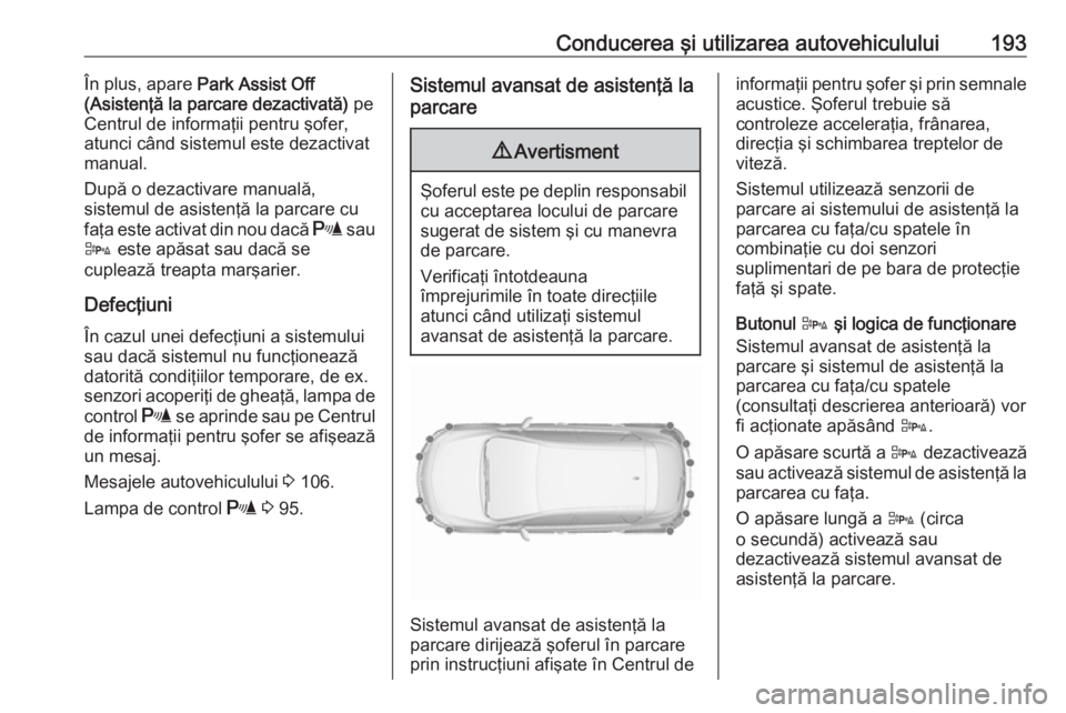 OPEL ASTRA J 2018 Manual de utilizare (in Romanian) Conducerea şi utilizarea autovehiculului193În plus, apare Park Assist Off
(Asistenţă la parcare dezactivată) pe
Centrul de informaţii pentru şofer,
atunci când sistemul este dezactivat
manual OPEL ASTRA J 2018 Manual de utilizare (in Romanian) Conducerea şi utilizarea autovehiculului193În plus, apare Park Assist Off
(Asistenţă la parcare dezactivată) pe
Centrul de informaţii pentru şofer,
atunci când sistemul este dezactivat
manual