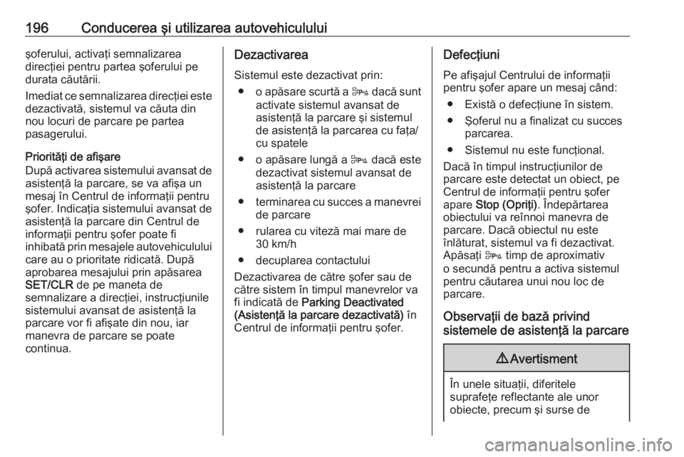 OPEL ASTRA J 2018 Manual de utilizare (in Romanian) 196Conducerea şi utilizarea autovehicululuişoferului, activaţi semnalizarea
direcţiei pentru partea şoferului pe
durata căutării.
Imediat ce semnalizarea direcţiei este
dezactivată, sistemul OPEL ASTRA J 2018 Manual de utilizare (in Romanian) 196Conducerea şi utilizarea autovehicululuişoferului, activaţi semnalizarea
direcţiei pentru partea şoferului pe
durata căutării.
Imediat ce semnalizarea direcţiei este
dezactivată, sistemul