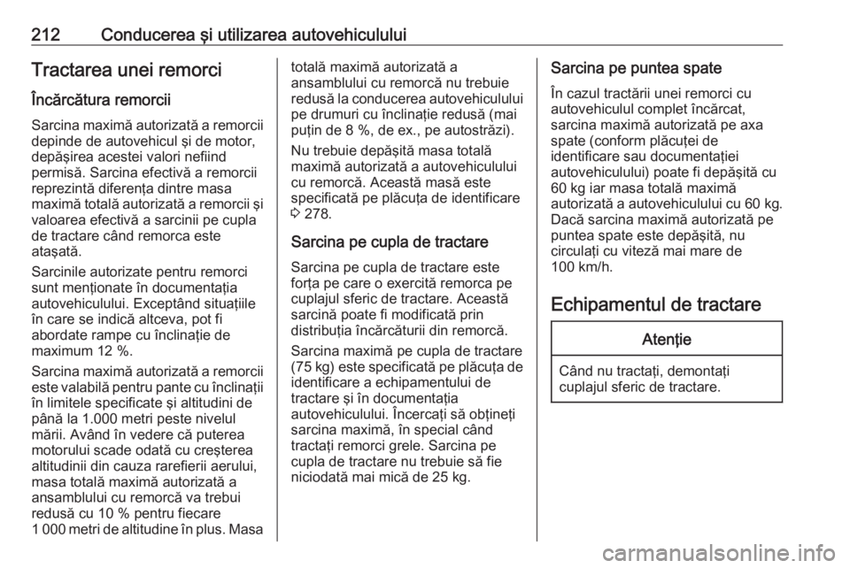 OPEL ASTRA J 2018 Manual de utilizare (in Romanian) 212Conducerea şi utilizarea autovehicululuiTractarea unei remorciÎncărcătura remorcii
Sarcina maximă autorizată a remorcii depinde de autovehicul şi de motor,
depăşirea acestei valori nefiind OPEL ASTRA J 2018 Manual de utilizare (in Romanian) 212Conducerea şi utilizarea autovehicululuiTractarea unei remorciÎncărcătura remorcii
Sarcina maximă autorizată a remorcii depinde de autovehicul şi de motor,
depăşirea acestei valori nefiind