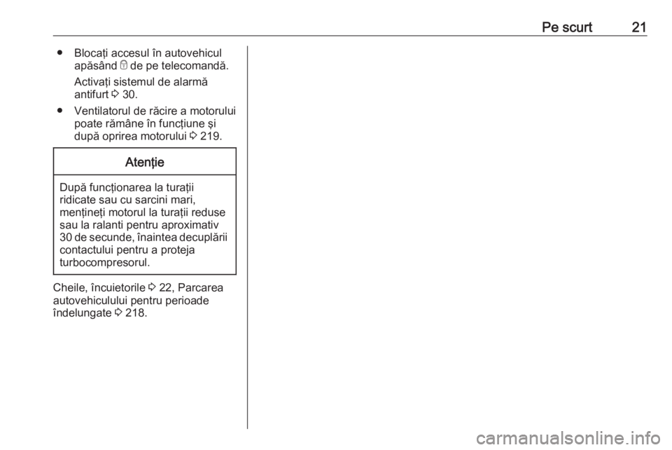 OPEL ASTRA J 2018 Manual de utilizare (in Romanian) Pe scurt21● Blocaţi accesul în autovehiculapăsând e de pe telecomandă.
Activaţi sistemul de alarmă
antifurt 3 30.
● Ventilatorul de răcire a motorului poate rămâne în funcţiune şi
d OPEL ASTRA J 2018 Manual de utilizare (in Romanian) Pe scurt21● Blocaţi accesul în autovehiculapăsând e de pe telecomandă.
Activaţi sistemul de alarmă
antifurt 3 30.
● Ventilatorul de răcire a motorului poate rămâne în funcţiune şi
d