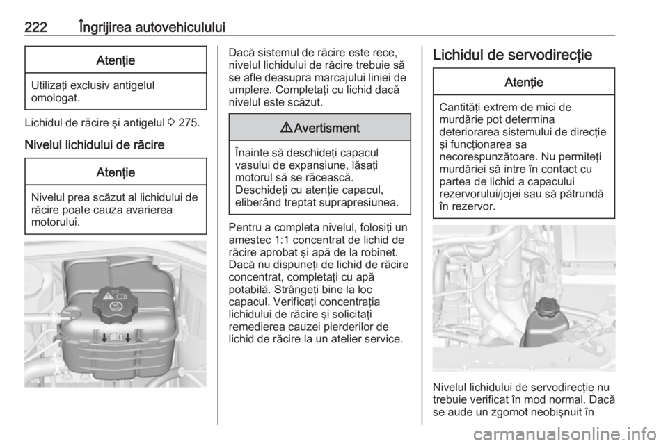 OPEL ASTRA J 2018 Manual de utilizare (in Romanian) 222Îngrijirea autovehicululuiAtenţie
Utilizaţi exclusiv antigelulomologat.
Lichidul de răcire şi antigelul 3 275.
Nivelul lichidului de răcire
Atenţie
Nivelul prea scăzut al lichidului de ră OPEL ASTRA J 2018 Manual de utilizare (in Romanian) 222Îngrijirea autovehicululuiAtenţie
Utilizaţi exclusiv antigelulomologat.
Lichidul de răcire şi antigelul 3 275.
Nivelul lichidului de răcire
Atenţie
Nivelul prea scăzut al lichidului de ră