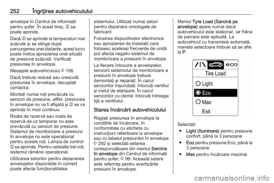 OPEL ASTRA J 2018 Manual de utilizare (in Romanian) 252Îngrijirea autovehicululuianvelope în Centrul de informaţii
pentru şofer. În acest timp, w se
poate aprinde.
Dacă w se aprinde la temperaturi mai
scăzute şi se stinge după
parcurgerea un OPEL ASTRA J 2018 Manual de utilizare (in Romanian) 252Îngrijirea autovehicululuianvelope în Centrul de informaţii
pentru şofer. În acest timp, w se
poate aprinde.
Dacă w se aprinde la temperaturi mai
scăzute şi se stinge după
parcurgerea un
