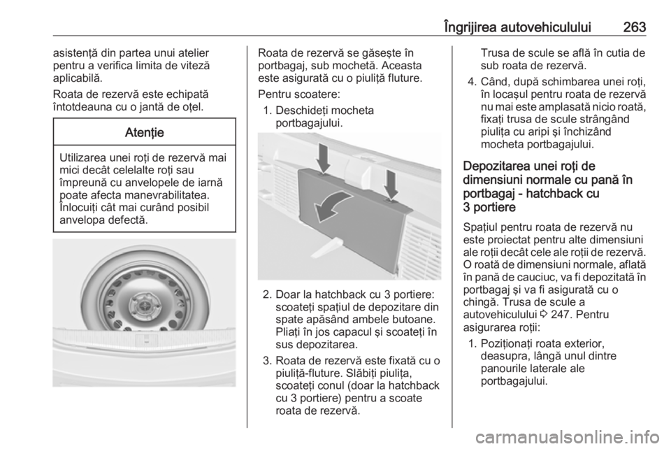 OPEL ASTRA J 2018 Manual de utilizare (in Romanian) Îngrijirea autovehiculului263asistenţă din partea unui atelier
pentru a verifica limita de viteză
aplicabilă.
Roata de rezervă este echipată
întotdeauna cu o jantă de oţel.Atenţie
Utilizare OPEL ASTRA J 2018 Manual de utilizare (in Romanian) Îngrijirea autovehiculului263asistenţă din partea unui atelier
pentru a verifica limita de viteză
aplicabilă.
Roata de rezervă este echipată
întotdeauna cu o jantă de oţel.Atenţie
Utilizare