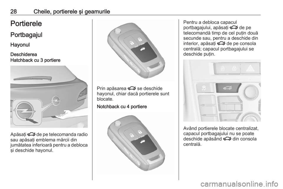 OPEL ASTRA J 2018 Manual de utilizare (in Romanian) 28Cheile, portierele şi geamurilePortierelePortbagajul
Hayonul DeschidereaHatchback cu 3 portiere
Apăsaţi x de pe telecomanda radio
sau apăsaţi emblema mărcii din
jumătatea inferioară pentru OPEL ASTRA J 2018 Manual de utilizare (in Romanian) 28Cheile, portierele şi geamurilePortierelePortbagajul
Hayonul DeschidereaHatchback cu 3 portiere
Apăsaţi x de pe telecomanda radio
sau apăsaţi emblema mărcii din
jumătatea inferioară pentru