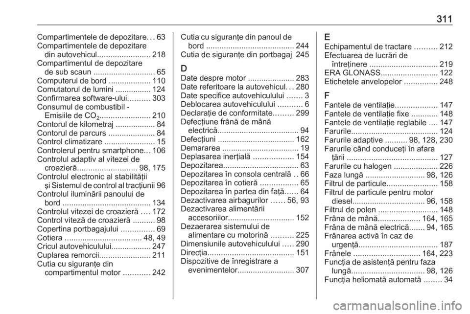 OPEL ASTRA J 2018 Manual de utilizare (in Romanian) 311Compartimentele de depozitare...63
Compartimentele de depozitare din autovehicul ........................ 218
Compartimentul de depozitare de sub scaun ............................ 65
Computerul d OPEL ASTRA J 2018 Manual de utilizare (in Romanian) 311Compartimentele de depozitare...63
Compartimentele de depozitare din autovehicul ........................ 218
Compartimentul de depozitare de sub scaun ............................ 65
Computerul d