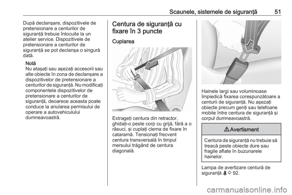 OPEL ASTRA J 2018 Manual de utilizare (in Romanian) Scaunele, sistemele de siguranţă51După declanşare, dispozitivele de
pretensionare a centurilor de
siguranţă trebuie înlocuite la un
atelier service. Dispozitivele de
pretensionare a centurilor OPEL ASTRA J 2018 Manual de utilizare (in Romanian) Scaunele, sistemele de siguranţă51După declanşare, dispozitivele de
pretensionare a centurilor de
siguranţă trebuie înlocuite la un
atelier service. Dispozitivele de
pretensionare a centurilor