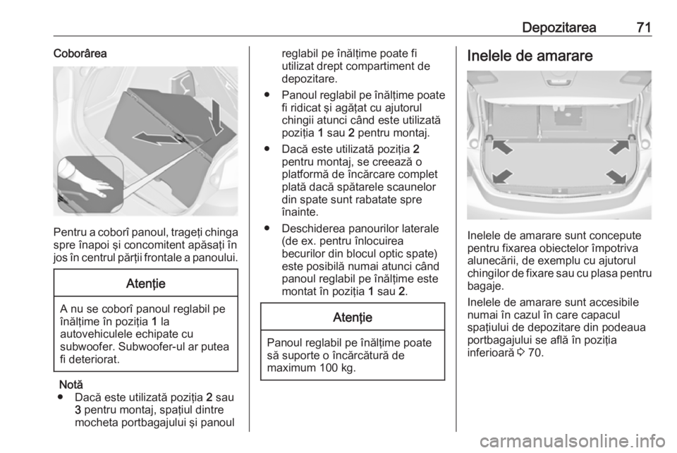 OPEL ASTRA J 2018 Manual de utilizare (in Romanian) Depozitarea71Coborârea
Pentru a coborî panoul, trageţi chingaspre înapoi şi concomitent apăsaţi înjos în centrul părţii frontale a panoului.
Atenţie
A nu se coborî panoul reglabil pe
în OPEL ASTRA J 2018 Manual de utilizare (in Romanian) Depozitarea71Coborârea
Pentru a coborî panoul, trageţi chingaspre înapoi şi concomitent apăsaţi înjos în centrul părţii frontale a panoului.
Atenţie
A nu se coborî panoul reglabil pe
în