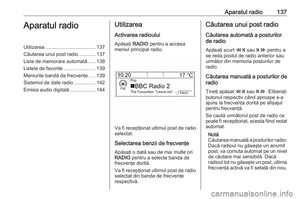 OPEL ASTRA J 2018.5 Manual pentru sistemul Infotainment (in Romanian) Aparatul radio137Aparatul radioUtilizarea.................................... 137
Căutarea unui post radio ...........137
Liste de memorare automată .....138
Listele de favorite .................... OPEL ASTRA J 2018.5 Manual pentru sistemul Infotainment (in Romanian) Aparatul radio137Aparatul radioUtilizarea.................................... 137
Căutarea unui post radio ...........137
Liste de memorare automată .....138
Listele de favorite ....................