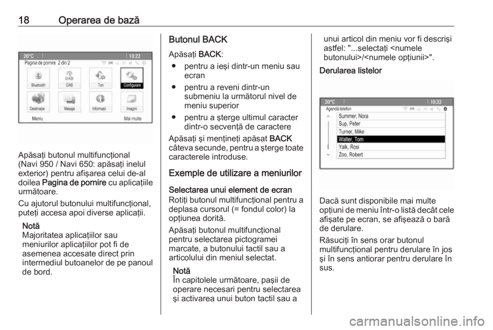 OPEL ASTRA J 2018.5  Manual pentru sistemul Infotainment (in Romanian) 18Operarea de bază
Apăsaţi butonul multifuncţional
(Navi 950 / Navi 650: apăsaţi inelul
exterior) pentru afişarea celui de-al
doilea  Pagina de pornire  cu aplicaţiile
următoare.
Cu ajutorul 