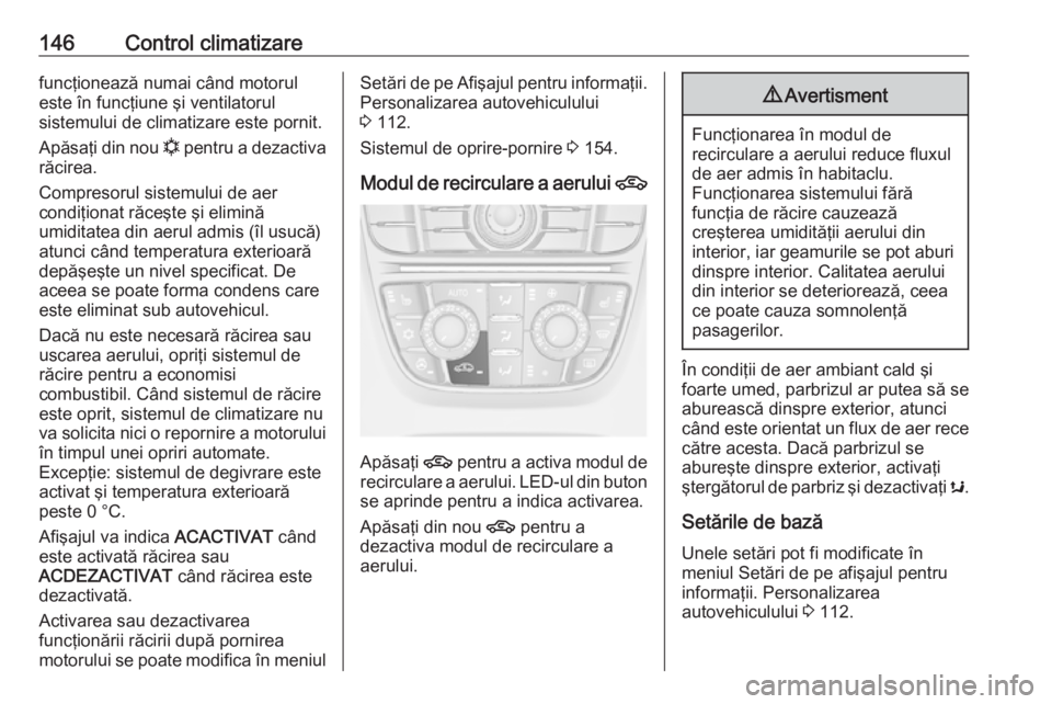 OPEL ASTRA J 2018.5 Manual de utilizare (in Romanian) 146Control climatizarefuncţionează numai când motorul
este în funcţiune şi ventilatorul
sistemului de climatizare este pornit.
Apăsaţi din nou n pentru a dezactiva
răcirea.
Compresorul siste OPEL ASTRA J 2018.5 Manual de utilizare (in Romanian) 146Control climatizarefuncţionează numai când motorul
este în funcţiune şi ventilatorul
sistemului de climatizare este pornit.
Apăsaţi din nou n pentru a dezactiva
răcirea.
Compresorul siste
