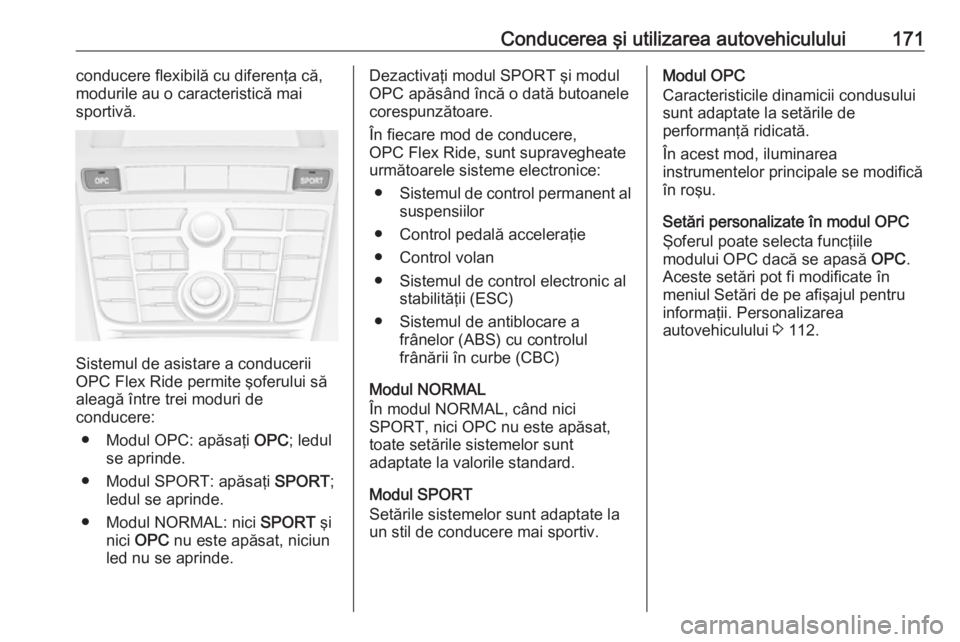 OPEL ASTRA J 2018.5 Manual de utilizare (in Romanian) Conducerea şi utilizarea autovehiculului171conducere flexibilă cu diferenţa că,
modurile au o caracteristică mai
sportivă.
Sistemul de asistare a conducerii
OPC Flex Ride permite şoferului să
OPEL ASTRA J 2018.5 Manual de utilizare (in Romanian) Conducerea şi utilizarea autovehiculului171conducere flexibilă cu diferenţa că,
modurile au o caracteristică mai
sportivă.
Sistemul de asistare a conducerii
OPC Flex Ride permite şoferului să