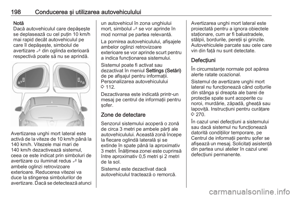 OPEL ASTRA J 2018.5 Manual de utilizare (in Romanian) 198Conducerea şi utilizarea autovehicululuiNotă
Dacă autovehiculul care depăşeşte
se deplasează cu cel puţin 10 km/h
mai rapid decât autovehiculul pe
care îl depăşeşte, simbolul de
averti OPEL ASTRA J 2018.5 Manual de utilizare (in Romanian) 198Conducerea şi utilizarea autovehicululuiNotă
Dacă autovehiculul care depăşeşte
se deplasează cu cel puţin 10 km/h
mai rapid decât autovehiculul pe
care îl depăşeşte, simbolul de
averti