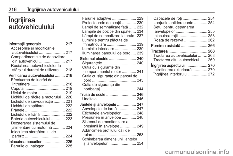 OPEL ASTRA J 2018.5 Manual de utilizare (in Romanian) 216Îngrijirea autovehicululuiÎngrijirea
autovehicululuiInformaţii generale .....................217
Accesoriile şi modificările autovehiculului ....................... 217
Compartimentele de depo OPEL ASTRA J 2018.5 Manual de utilizare (in Romanian) 216Îngrijirea autovehicululuiÎngrijirea
autovehicululuiInformaţii generale .....................217
Accesoriile şi modificările autovehiculului ....................... 217
Compartimentele de depo