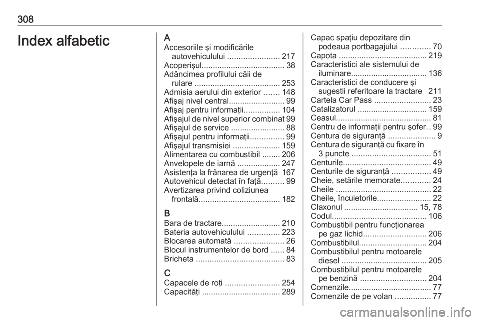 OPEL ASTRA J 2018.5 Manual de utilizare (in Romanian) 308Index alfabeticAAccesoriile şi modificările autovehiculului .......................217
Acoperişul ..................................... 38
Adâncimea profilului căii de rulare ............... OPEL ASTRA J 2018.5 Manual de utilizare (in Romanian) 308Index alfabeticAAccesoriile şi modificările autovehiculului .......................217
Acoperişul ..................................... 38
Adâncimea profilului căii de rulare ...............