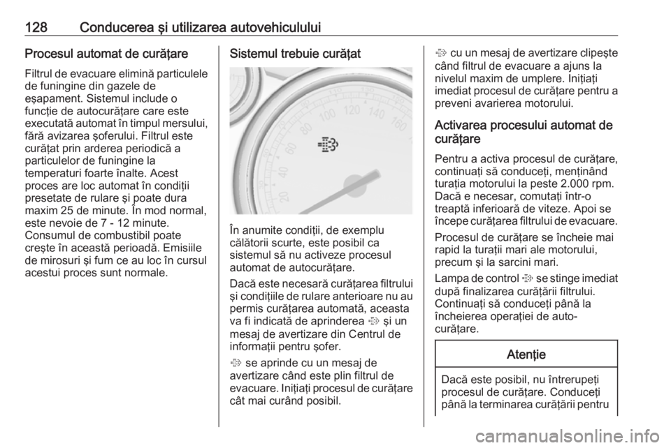 OPEL ASTRA J 2019 Manual de utilizare (in Romanian) 128Conducerea şi utilizarea autovehicululuiProcesul automat de curăţareFiltrul de evacuare elimină particulelede funingine din gazele de
eşapament. Sistemul include o
funcţie de autocurăţare c OPEL ASTRA J 2019 Manual de utilizare (in Romanian) 128Conducerea şi utilizarea autovehicululuiProcesul automat de curăţareFiltrul de evacuare elimină particulelede funingine din gazele de
eşapament. Sistemul include o
funcţie de autocurăţare c