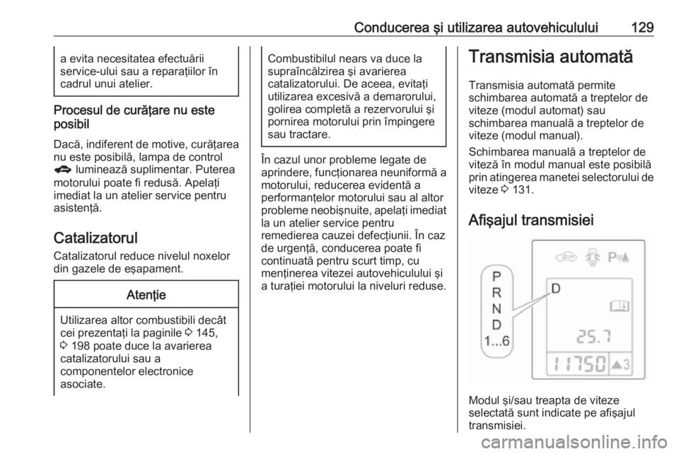 OPEL ASTRA J 2019  Manual de utilizare (in Romanian) Conducerea şi utilizarea autovehiculului129a evita necesitatea efectuării
service-ului sau a reparaţiilor în
cadrul unui atelier.
Procesul de curăţare nu este
posibil
Dacă, indiferent de motive