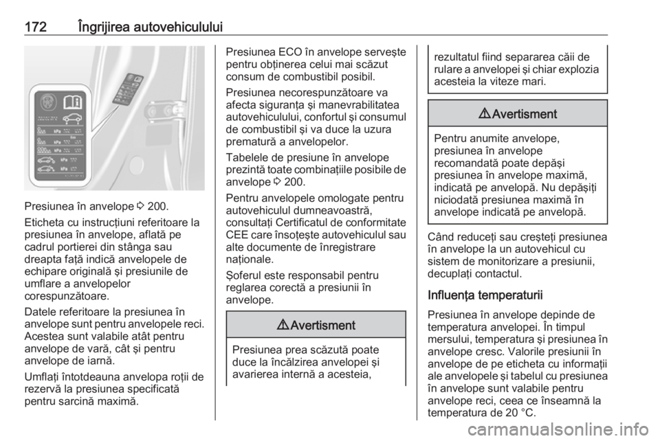 OPEL ASTRA J 2019  Manual de utilizare (in Romanian) 172Îngrijirea autovehiculului
Presiunea în anvelope 3 200.
Eticheta cu instrucţiuni referitoare la
presiunea în anvelope, aflată pe
cadrul portierei din stânga sau
dreapta faţă indică anvelop