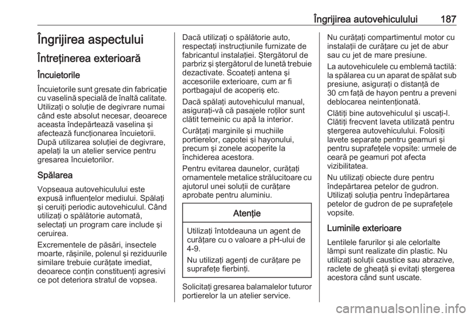 OPEL ASTRA J 2019 Manual de utilizare (in Romanian) Îngrijirea autovehiculului187Îngrijirea aspectului
Întreţinerea exterioară
Încuietorile Încuietorile sunt gresate din fabricaţie
cu vaselină specială de înaltă calitate. Utilizaţi o solu OPEL ASTRA J 2019 Manual de utilizare (in Romanian) Îngrijirea autovehiculului187Îngrijirea aspectului
Întreţinerea exterioară
Încuietorile Încuietorile sunt gresate din fabricaţie
cu vaselină specială de înaltă calitate. Utilizaţi o solu