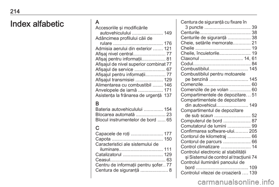 OPEL ASTRA J 2019  Manual de utilizare (in Romanian) 214Index alfabeticAAccesoriile şi modificările autovehiculului  .......................149
Adâncimea profilului căii de rulare  ...................................... 176
Admisia aerului din exter