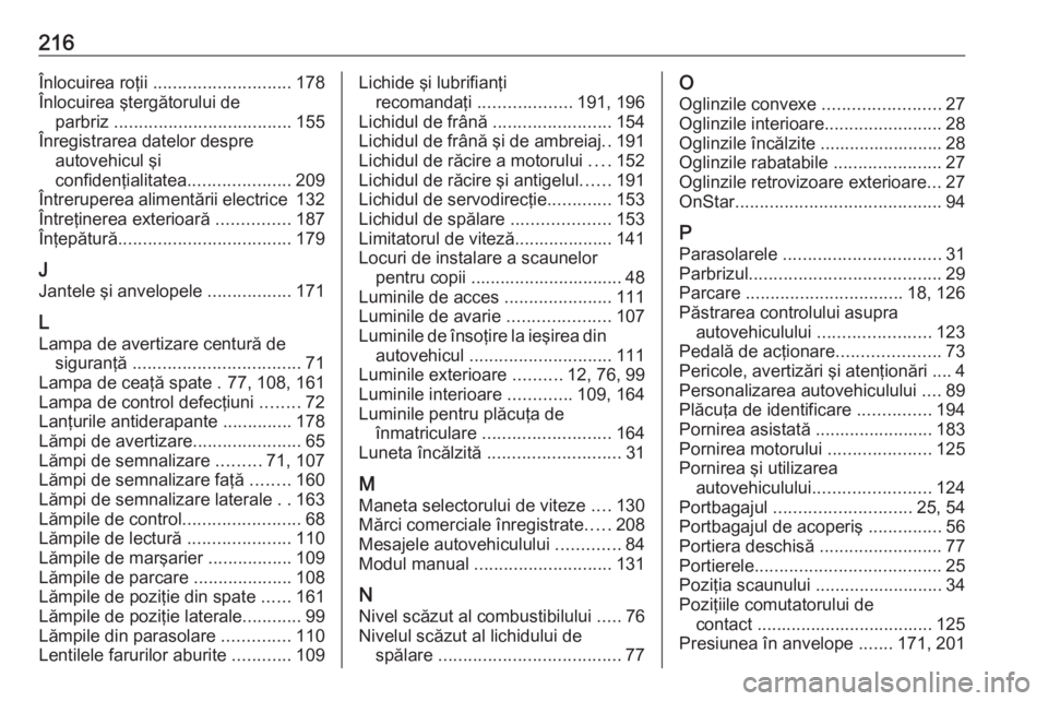 OPEL ASTRA J 2019 Manual de utilizare (in Romanian) 216Înlocuirea roţii ............................ 178
Înlocuirea ştergătorului de parbriz .................................... 155
Înregistrarea datelor despre autovehicul şi
confidenţialitate OPEL ASTRA J 2019 Manual de utilizare (in Romanian) 216Înlocuirea roţii ............................ 178
Înlocuirea ştergătorului de parbriz .................................... 155
Înregistrarea datelor despre autovehicul şi
confidenţialitate