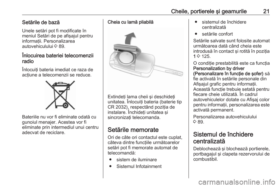 OPEL ASTRA J 2019 Manual de utilizare (in Romanian) Cheile, portierele şi geamurile21Setările de bază
Unele setări pot fi modificate în
meniul Setări de pe afişajul pentru
informaţii. Personalizarea
autovehiculului 3 89.
Înlocuirea bateriei t OPEL ASTRA J 2019 Manual de utilizare (in Romanian) Cheile, portierele şi geamurile21Setările de bază
Unele setări pot fi modificate în
meniul Setări de pe afişajul pentru
informaţii. Personalizarea
autovehiculului 3 89.
Înlocuirea bateriei t