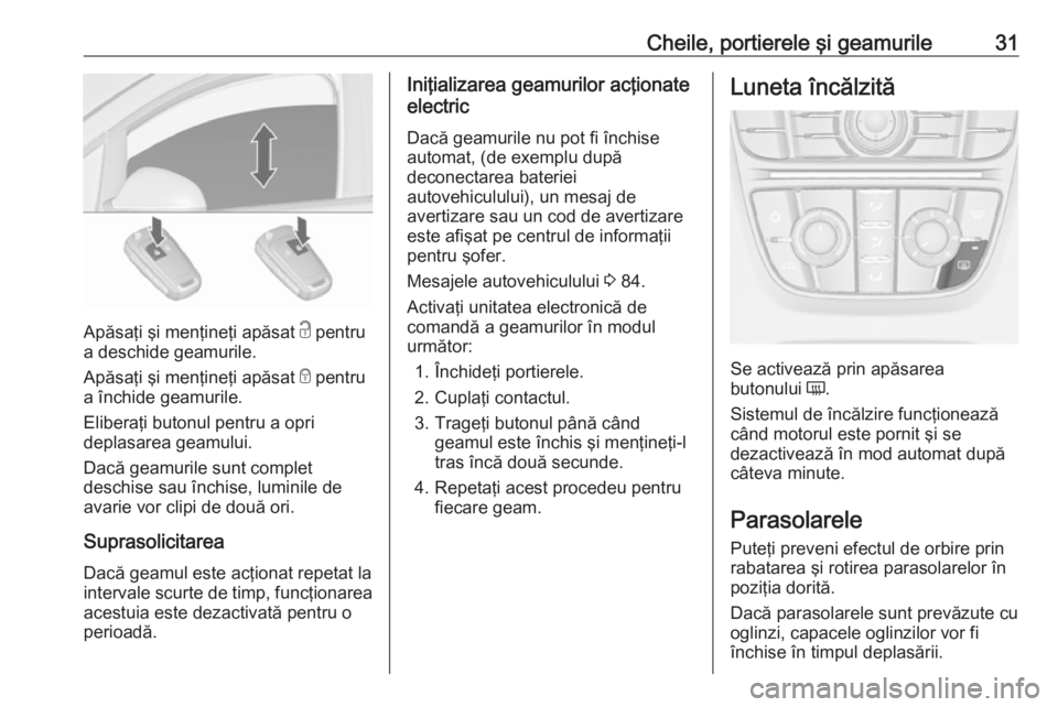 OPEL ASTRA J 2019 Manual de utilizare (in Romanian) Cheile, portierele şi geamurile31
Apăsaţi şi menţineţi apăsat c pentru
a deschide geamurile.
Apăsaţi şi menţineţi apăsat e pentru
a închide geamurile.
Eliberaţi butonul pentru a opri
d OPEL ASTRA J 2019 Manual de utilizare (in Romanian) Cheile, portierele şi geamurile31
Apăsaţi şi menţineţi apăsat c pentru
a deschide geamurile.
Apăsaţi şi menţineţi apăsat e pentru
a închide geamurile.
Eliberaţi butonul pentru a opri
d