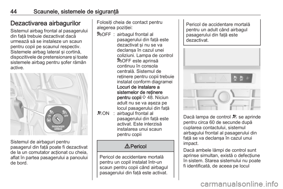 OPEL ASTRA J 2019 Manual de utilizare (in Romanian) 44Scaunele, sistemele de siguranţăDezactivarea airbagurilorSistemul airbag frontal al pasageruluidin faţă trebuie dezactivat dacă
urmează să se instaleze un scaun
pentru copii pe scaunul respec OPEL ASTRA J 2019 Manual de utilizare (in Romanian) 44Scaunele, sistemele de siguranţăDezactivarea airbagurilorSistemul airbag frontal al pasageruluidin faţă trebuie dezactivat dacă
urmează să se instaleze un scaun
pentru copii pe scaunul respec